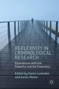 Title: Reflexivity in Criminological Research: Experiences with the Powerful and the Powerless, Author: Aaron Winter