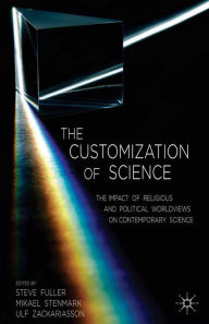 Title: The Customization of Science: The Impact of Religious and Political Worldviews on Contemporary Science, Author: S. Fuller