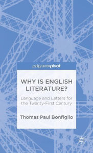 Title: Why is English Literature?: Language and Letters for the Twenty-First Century, Author: T. Bonfiglio