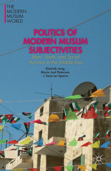 Politics of Modern Muslim Subjectivities: Islam, Youth, and Social Activism the Middle East