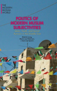 Title: Politics of Modern Muslim Subjectivities: Islam, Youth, and Social Activism in the Middle East, Author: D. Jung