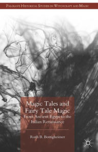 Title: Magic Tales and Fairy Tale Magic: From Ancient Egypt to the Italian Renaissance, Author: R. Bottigheimer