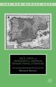 Title: Race, Caste, and Indigeneity in Medieval Spanish Travel Literature, Author: M. Harney