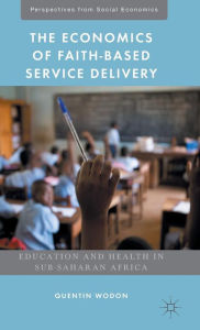 Title: The Economics of Faith-Based Service Delivery: Education and Health in Sub-Saharan Africa, Author: Quentin Wodon