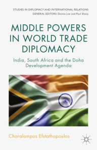 Title: Middle Powers in World Trade Diplomacy: India, South Africa and the Doha Development Agenda, Author: C. Efstathopoulos