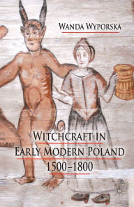 Title: Witchcraft in Early Modern Poland, 1500-1800, Author: W. Wyporska