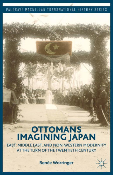 Ottomans Imagining Japan: East, Middle East, and Non-Western Modernity at the Turn of the Twentieth Century