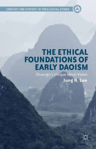 Title: The Ethical Foundations of Early Daoism: Zhuangzi's Unique Moral Vision, Author: Jung H. Lee