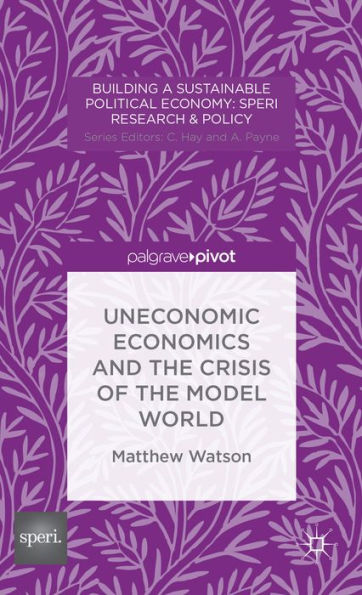 Uneconomic Economics and the Crisis of Model World