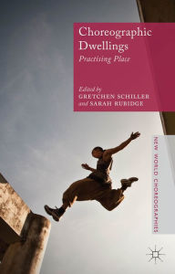 Title: Choreographic Dwellings: Practising Place, Author: G. Schiller