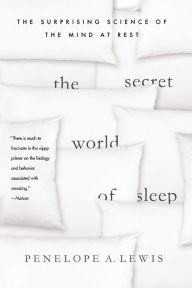 Title: The Secret World of Sleep: The Surprising Science of the Mind at Rest, Author: Penelope A. Lewis