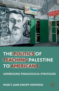 Title: The Politics of Teaching Palestine to Americans: Addressing Pedagogical Strategies, Author: M. Knopf-Newman