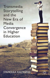 Title: Transmedia Storytelling and the New Era of Media Convergence in Higher Education, Author: Stavroula Kalogeras