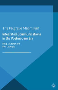 Title: Integrated Communications in the Postmodern Era, Author: Philip J. Kitchen