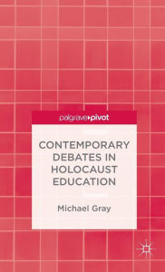 Title: Contemporary Debates in Holocaust Education, Author: M. Gray