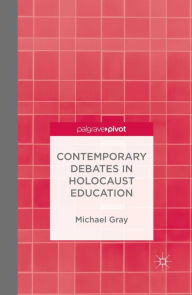 Title: Contemporary Debates in Holocaust Education, Author: M. Gray