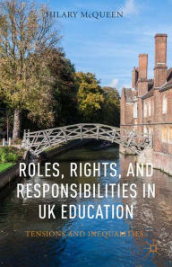 Title: Roles, Rights, and Responsibilities in UK Education: Tensions and Inequalities, Author: H. McQueen