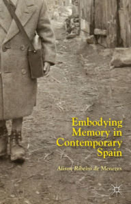 Title: Embodying Memory in Contemporary Spain, Author: Kenneth A. Loparo