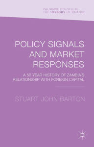 Title: Policy Signals and Market Responses: A 50 Year History of Zambia's Relationship with Foreign Capital, Author: Stuart John Barton