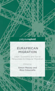 Title: Eurafrican Migration: Legal, Economic and Social Responses to Irregular Migration, Author: Rino Coluccello