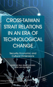 Title: Cross-Taiwan Strait Relations in an Era of Technological Change: Security, Economic and Cultural Dimensions, Author: Kenneth A. Loparo