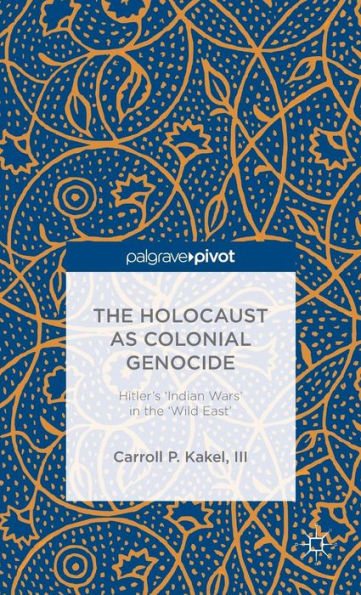 the Holocaust as Colonial Genocide: Hitler's 'Indian Wars' 'Wild East'