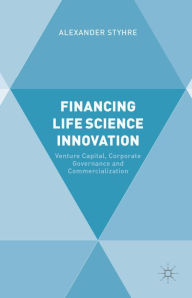 Title: Financing Life Science Innovation: Venture Capital, Corporate Governance and Commercialization, Author: A. Styhre