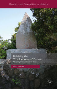 Title: Unfolding the 'Comfort Women' Debates: Modernity, Violence, Women's Voices, Author: Maki Kimura