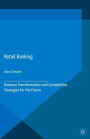 Retail Banking: Business Transformation and Competitive Strategies for the Future