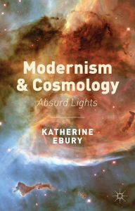 Title: Modernism and Cosmology: Absurd Lights, Author: K. Ebury