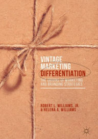 Title: Vintage Marketing Differentiation: The Origins of Marketing and Branding Strategies, Author: Robert L. Williams