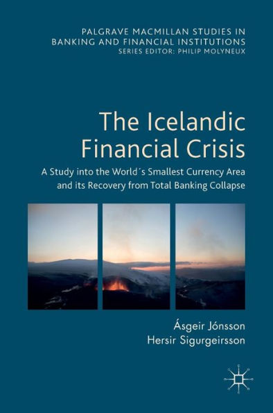 the Icelandic Financial Crisis: A Study into World´s Smallest Currency Area and its Recovery from Total Banking Collapse