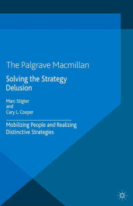 Title: Solving the Strategy Delusion: Mobilizing People and Realizing Distinctive Strategies, Author: M. Stigter