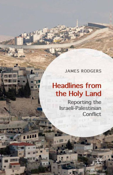 Headlines from the Holy Land: Reporting the Israeli-Palestinian Conflict