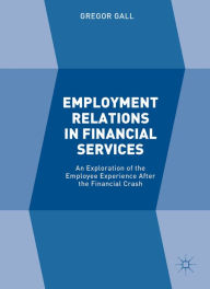 Title: Employment Relations in Financial Services: An Exploration of the Employee Experience After the Financial Crash, Author: Gregor Gall