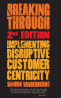 Breaking Through, 2nd Edition: Implementing Disruptive Customer Centricity