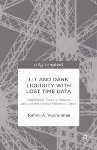 Title: Lit and Dark Liquidity with Lost Time Data: Interlinked Trading Venues around the Global Financial Crisis: Interlinked Trading Venues around the Global Financial Crisis, Author: T. Vuorenmaa