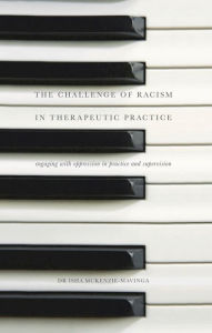 Title: The Challenge of Racism in Therapeutic Practice: Engaging with Oppression in Practice and Supervision, Author: Isha McKenzie-Mavinga