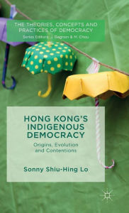 Title: Hong Kong's Indigenous Democracy: Origins, Evolution and Contentions, Author: Sonny Shiu Hing Lo