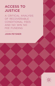 Title: Access to Justice: A Critical Analysis of Recoverable Conditional Fees and No Win No Fee Funding, Author: J. Peysner