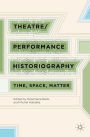 Theatre/Performance Historiography: Time, Space, Matter