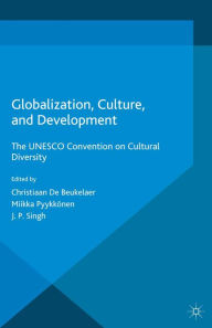 Title: Globalization, Culture, and Development: The UNESCO Convention on Cultural Diversity, Author: Kenneth A. Loparo
