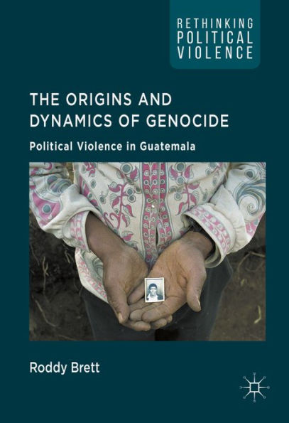 The Origins and Dynamics of Genocide:: Political Violence in Guatemala