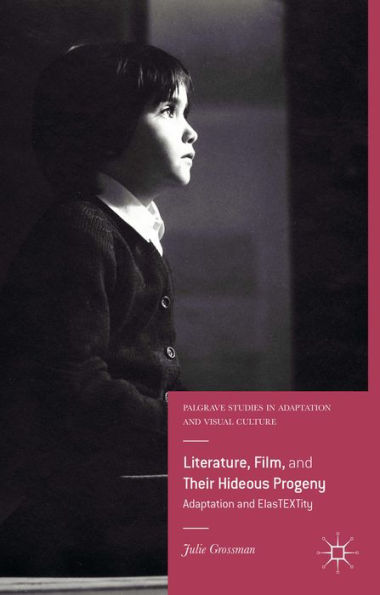 Literature, Film, and Their Hideous Progeny: Adaptation and ElasTEXTity