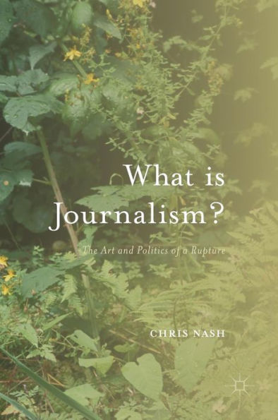 What is Journalism?: The Art and Politics of a Rupture