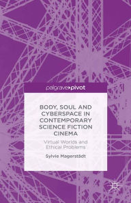 Title: Body, Soul and Cyberspace in Contemporary Science Fiction Cinema: Virtual Worlds and Ethical Problems, Author: S. Magerstädt