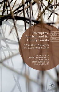 Title: Disruptive Tourism and its Untidy Guests: Alternative Ontologies for Future Hospitalities, Author: S. Veijola
