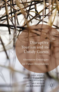 Title: Disruptive Tourism and its Untidy Guests: Alternative Ontologies for Future Hospitalities, Author: S. Veijola