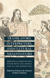 Title: Translators, Interpreters, and Cultural Negotiators: Mediating and Communicating Power from the Middle Ages to the Modern Era, Author: F. Federici