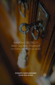 Title: Banking Secrecy and Global Finance: Economic and Political Issues, Author: Donato Masciandaro